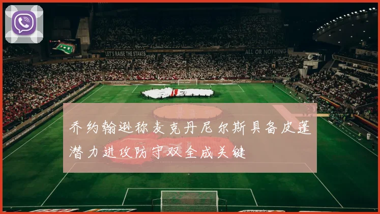 乔约翰逊称麦克丹尼尔斯具备皮蓬潜力进攻防守双全成关键