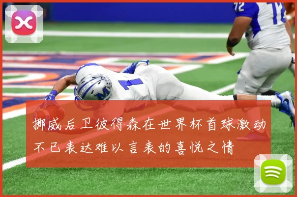 挪威后卫彼得森在世界杯首球激动不已表达难以言表的喜悦之情